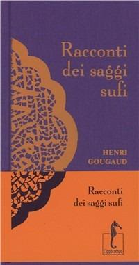 Racconti dei saggi sufi - Henri Gougaud - Libro L'Ippocampo 2009, I Racconti | Libraccio.it