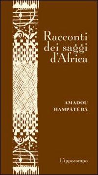 Racconti dei saggi d'Africa - Amadou Hampâté Bâ - Libro L'Ippocampo 2016, I Racconti | Libraccio.it