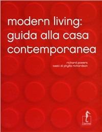 Modern Living. Guida alla casa contemporanea. Ediz. illustrata - Richard Powers, Phyllis Richardson - Libro L'Ippocampo 2010 | Libraccio.it