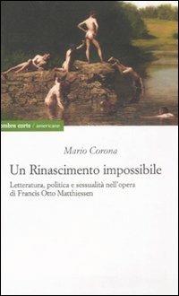 Un rinascimento impossibile. Letteratura, politica e sessualità nell'opera di Francis Otto Matthiessen - Mario Corona - Libro Ombre Corte 2007, Americane | Libraccio.it