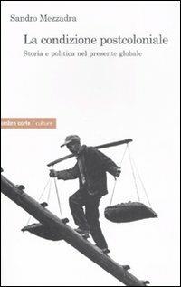 La condizione postcoloniale. Storia e politica nel mondo globale - Sandro Mezzadra - Libro Ombre Corte 2007, Culture | Libraccio.it