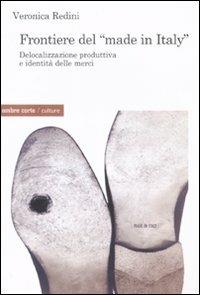 Frontiere del «Made in Italy». Delocalizzazione produttiva e identità delle merci - Veronica Redini - Libro Ombre Corte 2008, Culture | Libraccio.it