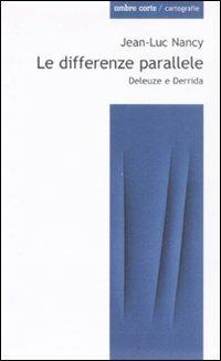 Le differenze parallele. Deleuze e Derrida - Jean-Luc Nancy - Libro Ombre Corte 2008, Cartografie | Libraccio.it
