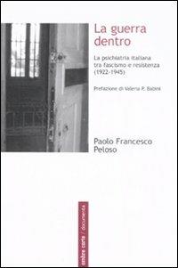 La guerra dentro. La psichiatria italiana tra fascismo e resistenza (1922-1945) - Paolo Francesco Peloso - Libro Ombre Corte 2008, Documenta | Libraccio.it