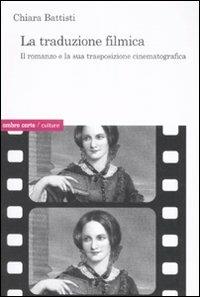 La traduzione filmica. Il romanzo e la sua trasposizione cinematografica - Chiara Battisti - Libro Ombre Corte 2008, Culture | Libraccio.it