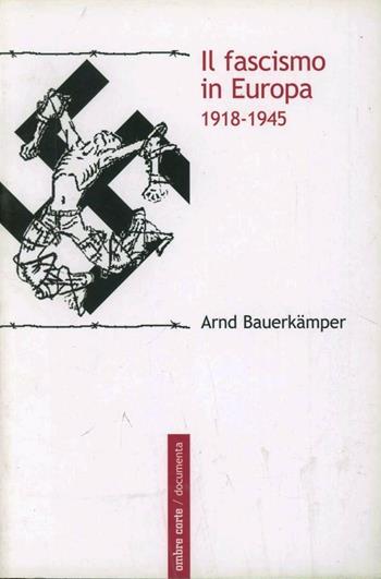 Il fascismo in Europa 1918-1945 - Arnd Bauerkämper - Libro Ombre Corte 2008, Documenta | Libraccio.it