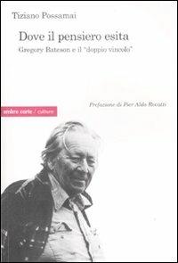 Dove il pensiero esita. Gregory Bateson e il «doppio vincolo» - Tiziano Possamai - Libro Ombre Corte 2008, Culture | Libraccio.it