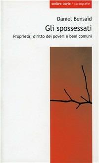 Gli spossessati. Karl Marx, i furti forestali e i diritti dei poveri - Daniel Bensaïd - Libro Ombre Corte 2008, Cartografie | Libraccio.it