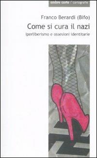 Come si cura il nazi - Franco «Bifo» Berardi - Libro Ombre Corte 2009, Cartografie | Libraccio.it