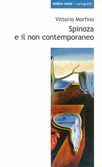 Spinoza e il non contemporaneo - Vittorio Morfino - Libro Ombre Corte 2009, Cartografie | Libraccio.it