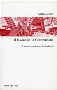 Il lavoro nella Costituzione - Antonio Negri - Libro Ombre Corte 2009, Testi | Libraccio.it