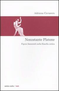 Nonostante Platone. Figure femminili nella filosofia antica - Adriana Cavarero - Libro Ombre Corte 2009, Testi | Libraccio.it