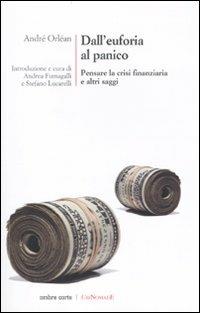 Dall'euforia al panico. Pensare la crisi finanziaria e altri saggi - André Orléan - Libro Ombre Corte 2009 | Libraccio.it