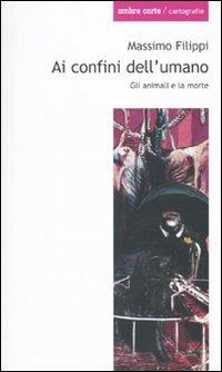 Ai confini dell'umano. Gli animali e la morte - Massimo Filippi - Libro Ombre Corte 2010, Cartografie | Libraccio.it