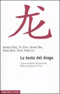 La testa del drago. Lavoro cognitivo ed economia della conoscenza in Cina  - Libro Ombre Corte 2010, Frontiere | Libraccio.it
