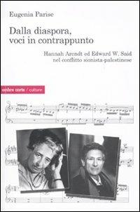 Dalla diaspora, voci in contrappunto. Hannah Arendt ed Edward W. Said nel conflitto sionista-palestinese - Eugenia Parise - Libro Ombre Corte 2010, Culture | Libraccio.it