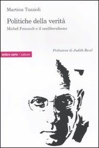 Politiche della verità. Michel Foucault e il neoliberalismo - Martina Tazzioli - Libro Ombre Corte 2010, Culture | Libraccio.it