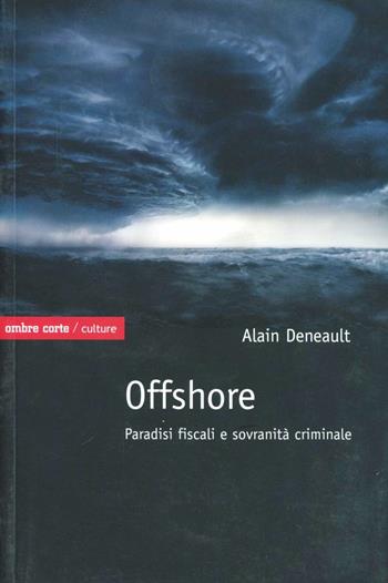 Offshore. Paradisi fiscali e sovranità criminale - Alain Deneault - Libro Ombre Corte 2010, Culture | Libraccio.it