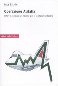 Operazione Alitalia. Affari e politica: un modello per il capitalismo - Luca Baiada - Libro Ombre Corte 2010, Culture | Libraccio.it