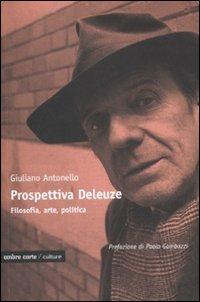 Prospettiva Deleuze. Filosofia, arte o politica? - Antonello Giuliano - Libro Ombre Corte 2011, Culture | Libraccio.it