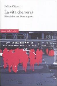 La vita che verrà. Biopolitica per Homo sapiens - Felice Cimatti - Libro Ombre Corte 2011, Culture | Libraccio.it