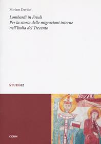Lombardi in Friuli. Per la storia delle migrazioni interne nell'Italia del Trecento - Miriam Davide - Libro CERM 2018, Studi | Libraccio.it
