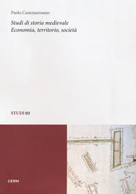 Studi di storia medievale. Economia, territorio, società - Paolo Cammarosano - Libro CERM 2018, Studi | Libraccio.it