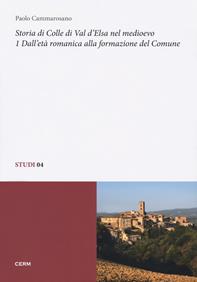 Storia di Colle di Val d'Elsa nel Medioevo. Vol. 1: Dall'età romanica alla formazione del Comune - Paolo Cammarosano - Libro CERM 2018, Studi | Libraccio.it