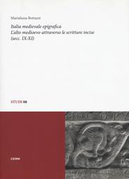 Italia medievale epigrafica. L'alto medioevo attraverso le scritture incise (secc. IX-XI) - Marialuisa Bottazzi - Libro CERM 2018, Studi | Libraccio.it