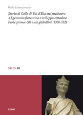 Storia di Colle di Val d'Elsa nel Medioevo. Vol. 3/1: Egemonia fiorentina e sviluppo cittadino. Gli anni ghibellini, 1300-1321