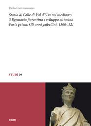 Storia di Colle di Val d'Elsa nel Medioevo. Vol. 3/1: Egemonia fiorentina e sviluppo cittadino. Gli anni ghibellini, 1300-1321 - Paolo Cammarosano - Libro CERM 2024, Studi | Libraccio.it