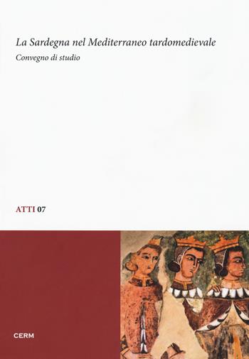 La Sardegna nel Mediterraneo tardomedievale. Convegno di studio (Sassari, 13-14 dicembre 2012)  - Libro CERM 2018, Atti | Libraccio.it
