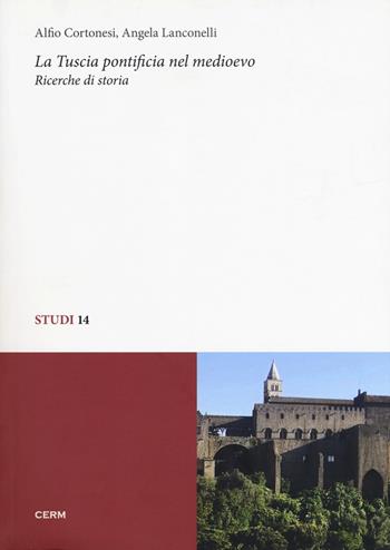 La Tuscia pontificia nel Medioevo. Ricerche di storia - Alfio Cortonesi, Angela Lanconelli - Libro CERM 2018, Studi | Libraccio.it