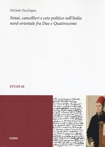 Notai, cancellieri e ceto politico nell'Italia nord-orientale fra Due e Quattrocento - Michele Zacchigna - Libro CERM 2018, Studi | Libraccio.it