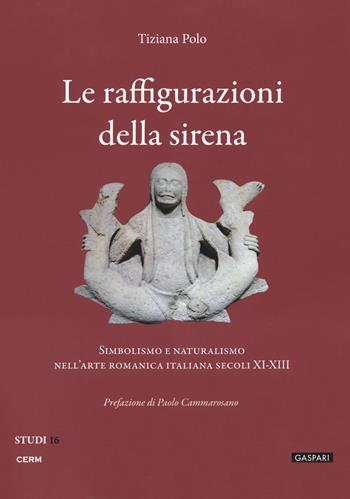 Le raffigurazioni della sirena. Simbolismo e naturalismo nell'arte romanica italiana, secoli XI-XIII - Tiziana Polo - Libro CERM 2018, Studi | Libraccio.it