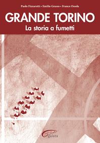 Grande Torino. La storia a fumetti - Franco Ossola, Paolo Fizzarotti, Emilio Grasso - Libro Galata 2018, Galatagol | Libraccio.it