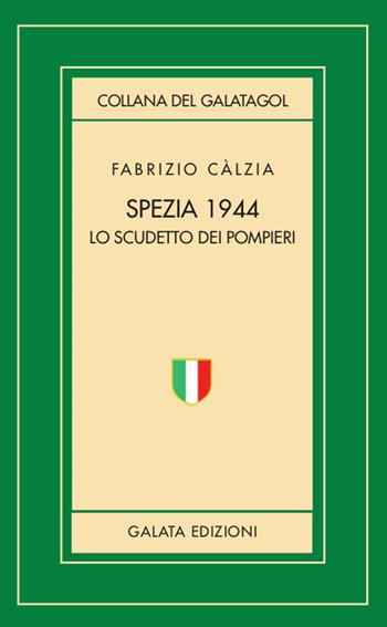 Spezia 1944. Lo scudetto dei pompieri - Fabrizio Calzia - Libro Galata 2019, Galatagol | Libraccio.it