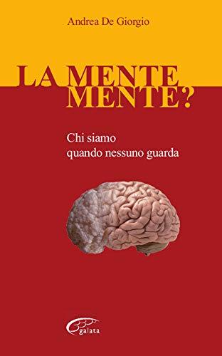 La mente mente? Chi siamo quando nessuno guarda - Andrea De Giorgio - Libro Galata 2018, La galata scienza | Libraccio.it