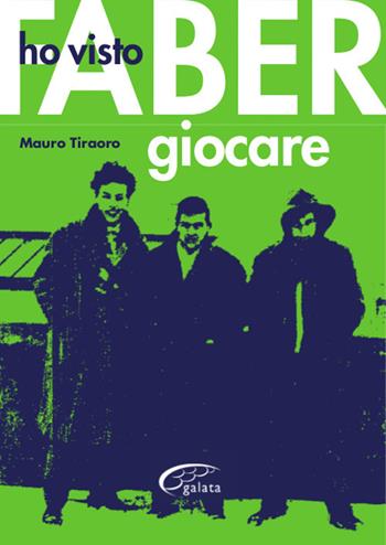 Ho visto Faber giocare - Mauro Tiraoro - Libro Galata 2019 | Libraccio.it