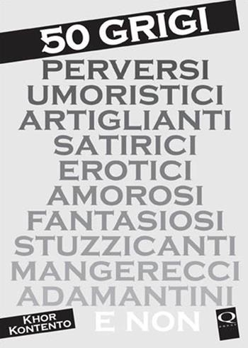 50 grigi perversi umoristici artiglianti satirici erotici amorosi fantasiosi stuzzicanti mangerecci adamantini e non - Khor Kontento - Libro Q Press 2019 | Libraccio.it