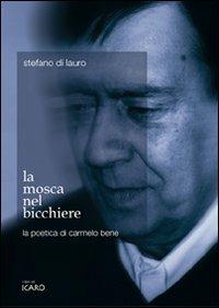 La mosca nel bicchiere. La poetica di Carmelo Bene - Stefano Di Lauro - Libro I Libri di Icaro 2007, Poetiche | Libraccio.it