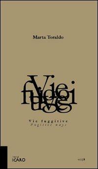 Vie fuggitive-Fugitive ways. Ediz. bilingue - Marta Toraldo - Libro I Libri di Icaro 2009, Voli | Libraccio.it