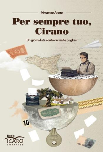 Per sempre tuo, Cirano. Un giornalista contro le mafie pugliesi - Vincenzo Arena - Libro I Libri di Icaro 2019 | Libraccio.it