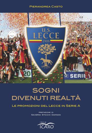 Sogni divenuti realtà. Le promozioni del Lecce in serie A - Pierandrea Casto - Libro I Libri di Icaro 2020 | Libraccio.it