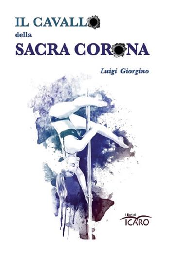 Il cavallo della Sacra Corona - Luigi Giorgino - Libro I Libri di Icaro 2021, Narrativa | Libraccio.it
