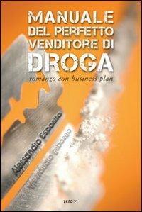 Manuale del perfetto venditore di droga. Romanzo con business plan - Alessandro Esposito - Libro Zero91 2010, Narrativa | Libraccio.it