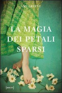 La magia dei petali sparsi - Amy Greene - Libro Zero91 2011 | Libraccio.it