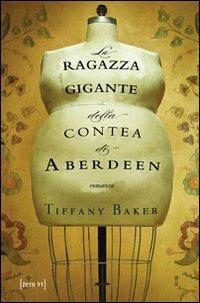 La ragazza gigante della contea di Aberdeen - Tiffany Baker - Libro Zero91 2011 | Libraccio.it