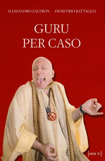 Guru per caso - Alessandro Zaltron, Demetrio Battaglia - Libro Zero91 2013 | Libraccio.it