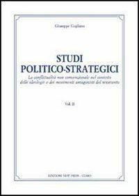 Studi politico-strategici. La conflittualità non convenzionale nel conesto delle ideologie e dei movimenti antagonisti del Novecento. Vol. 2 - Giuseppe Gagliano - Libro New Press 2019 | Libraccio.it